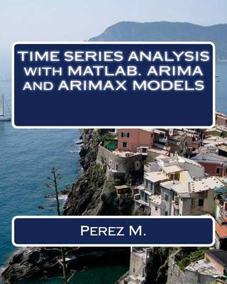 Cover of Time Series Analysis with Matlab. Arima and Arimax Models