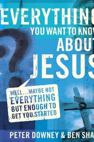 Cover of Everything You Want to Know about Jesus