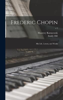 Book cover for Frederic Chopin; His Life, Letters, and Works; v.2