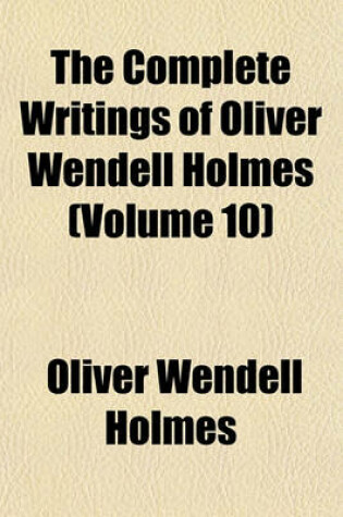 Cover of The Complete Writings of Oliver Wendell Holmes (Volume 10)