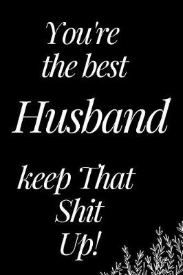 Book cover for You Are the Best Husband, Keep That Shit Up!