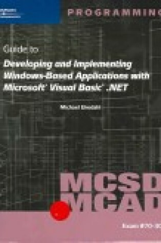 Cover of MCSD/MCAD Guide to Developing and Implementing Windows-Based Applications with Microsoft Visual Basic.NET