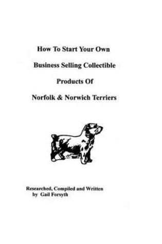 Cover of How To Start Your Own Business Selling Collectible Products Of Norfolk And Norwich Terriers