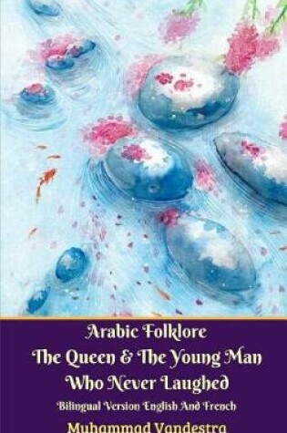 Cover of Arabic Folklore The Queen And The Young Man Who Never Laughed Bilingual Version English And French