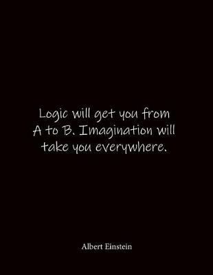 Book cover for Logic will get you from A to B. Imagination will take you everywhere. Albert Einstein