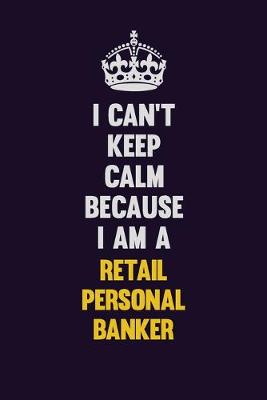 Book cover for I Can't Keep Calm Because I Am A Retail Personal Banker