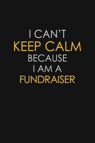 Cover of I Can't Keep Calm Because I Am A Fundraiser