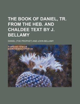 Book cover for The Book of Daniel, Tr. from the Heb. and Chaldee Text by J. Bellamy