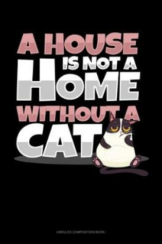 Cover of A House Is Not A Home Without A Cat