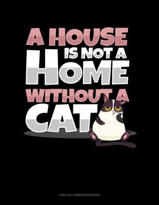 Cover of A House Is Not A Home Without A Cat