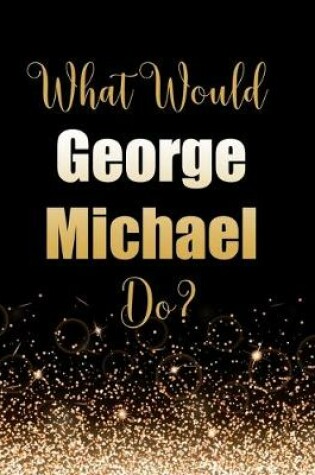 Cover of What Would George Michael Do?