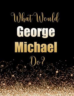 Book cover for What Would George Michael Do?