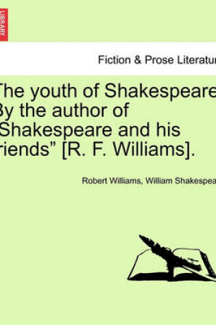 Cover of The Youth of Shakespeare. by the Author of "Shakespeare and His Friends" [R. F. Williams]. Vol. I