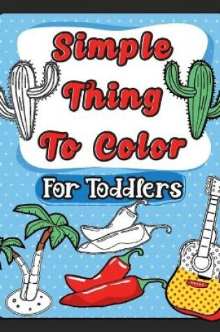 Cover of Simple Things To Color For Toddlers