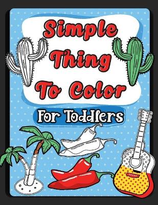 Book cover for Simple Things To Color For Toddlers