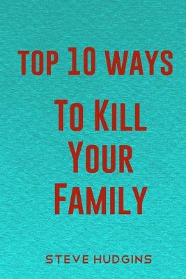 Book cover for Top 10 Ways To Kill Your Family