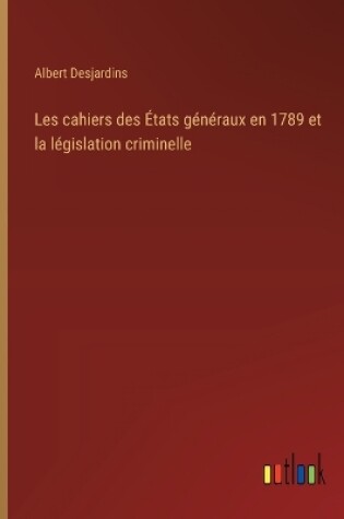 Cover of Les cahiers des États généraux en 1789 et la législation criminelle