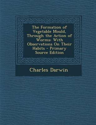 Book cover for The Formation of Vegetable Mould, Through the Action of Worms