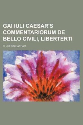 Cover of Gai Iuli Caesar's Commentariorum de Bello Civili, Liberterti