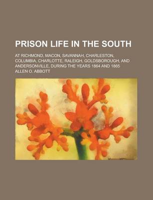 Book cover for Prison Life in the South; At Richmond, Macon, Savannah, Charleston, Columbia, Charlotte, Raleigh, Goldsborough, and Andersonville, During the Years 18