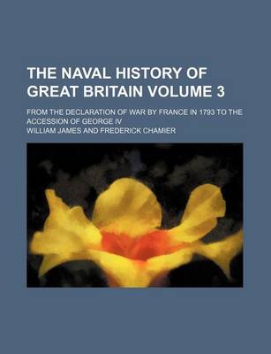 Book cover for The Naval History of Great Britain Volume 3; From the Declaration of War by France in 1793 to the Accession of George IV