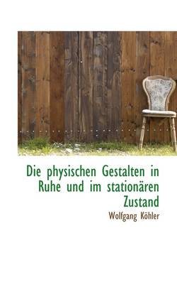 Book cover for Die Physischen Gestalten in Ruhe Und Im Stationaren Zustand