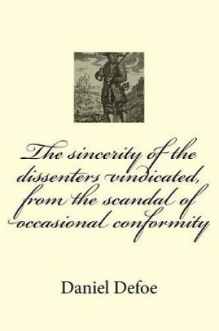 Cover of The sincerity of the dissenters vindicated, from the scandal of occasional conformity