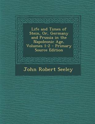 Book cover for Life and Times of Stein, Or, Germany and Prussia in the Napoleonic Age, Volumes 1-2 - Primary Source Edition