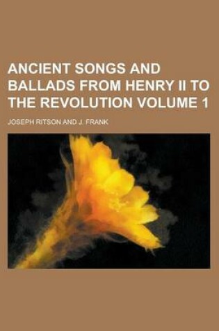 Cover of Ancient Songs and Ballads from Henry II to the Revolution Volume 1