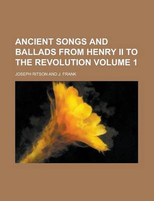 Book cover for Ancient Songs and Ballads from Henry II to the Revolution Volume 1
