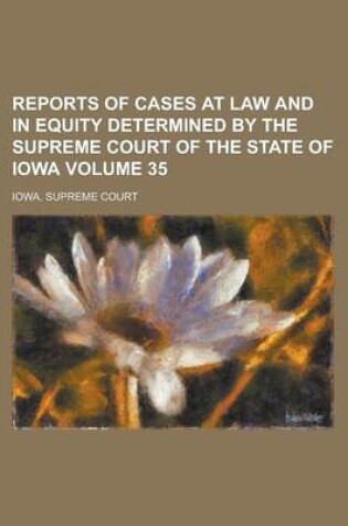 Cover of Reports of Cases at Law and in Equity Determined by the Supreme Court of the State of Iowa Volume 35