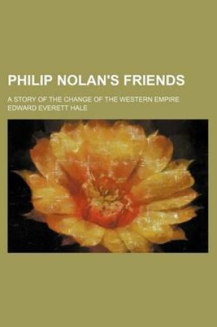Cover of Philip Nolan's Friends; A Story of the Change of the Western Empire