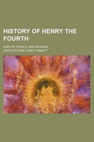 Cover of History of Henry the Fourth; King of France and Navarre