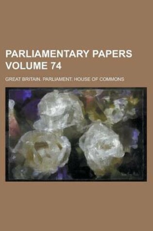 Cover of Parliamentary Papers Volume 74