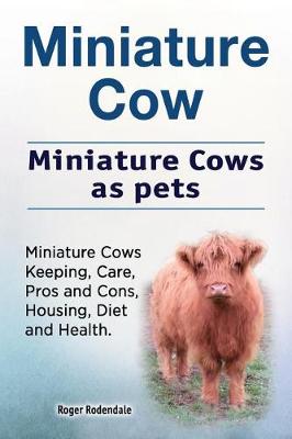 Book cover for Miniature Cow. Miniature Cows as pets. Miniature Cows Keeping, Care, Pros and Cons, Housing, Diet and Health.