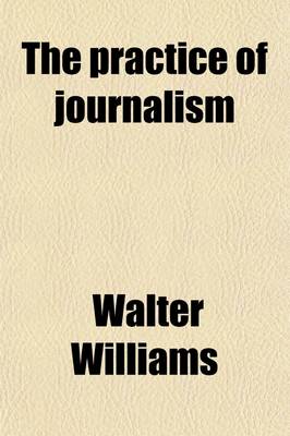 Book cover for The Practice of Journalism; A Treatise on Newspaper-Making