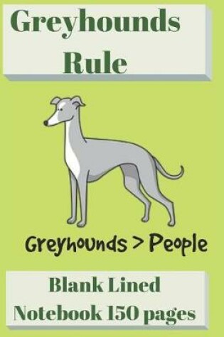 Cover of Greyhounds Rule Blank Lined Notebook 6 X 9 150 Pages