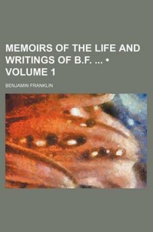 Cover of Memoirs of the Life and Writings of B.F. (Volume 1)