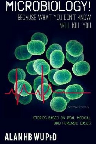 Cover of Microbiology! Because What You Don't Know Will Kill You