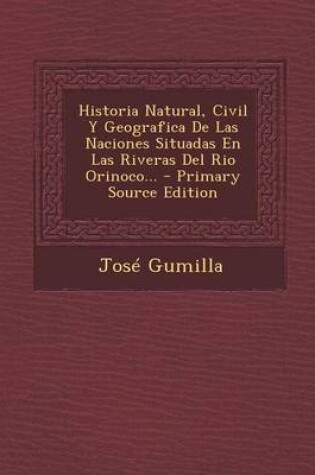 Cover of Historia Natural, Civil y Geografica de Las Naciones Situadas En Las Riveras del Rio Orinoco... - Primary Source Edition