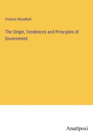 Cover of The Origin, Tendences and Principles of Government