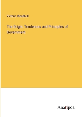 Book cover for The Origin, Tendences and Principles of Government