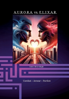 Book cover for A.U.R.O.R.A. vs. E.L.I.X.A.R. Combat - Amour - Pardon