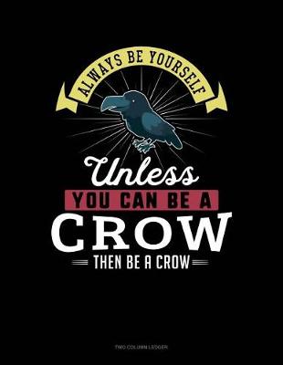 Cover of Always Be Yourself Unless You Can Be a Crow Then Be a Crow