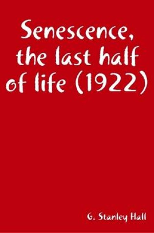 Cover of Senescence, the Last Half of Life (1922)