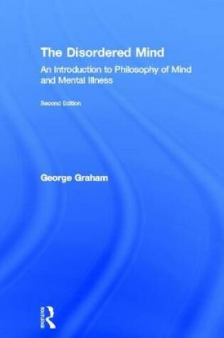 Cover of Disordered Mind Second Edition, The: An Introduction to Philosophy of Mind and Mental Illness