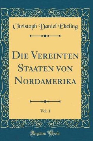 Cover of Die Vereinten Staaten Von Nordamerika, Vol. 1 (Classic Reprint)