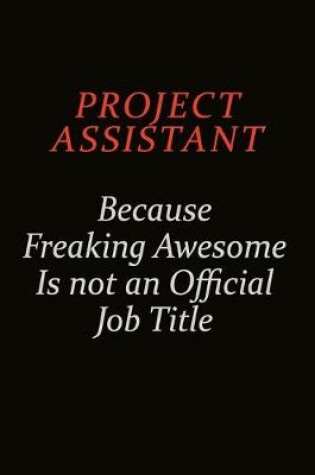 Cover of Project Assistant Because Freaking Awesome Is Not An Official Job Title