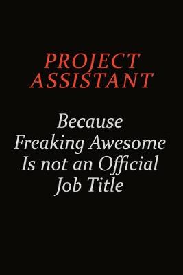 Book cover for Project Assistant Because Freaking Awesome Is Not An Official Job Title