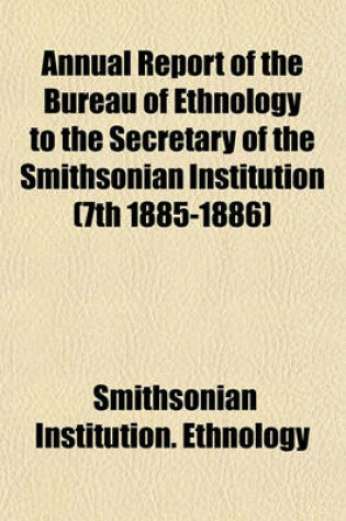 Cover of Annual Report of the Bureau of Ethnology to the Secretary of the Smithsonian Institution (7th 1885-1886)